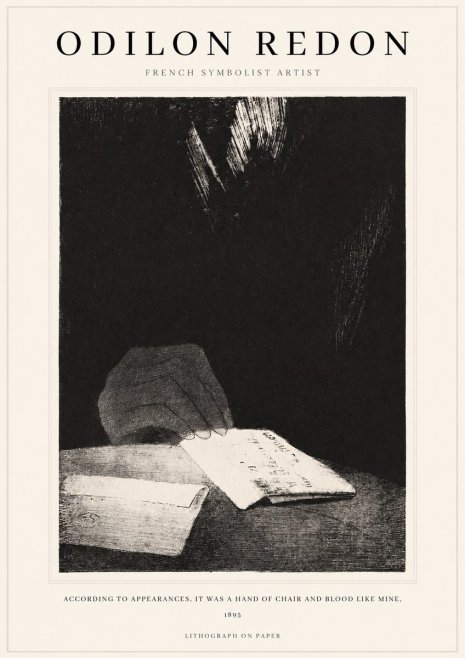 Odilon Redon According to Appearances, It Was a Hand of Chair and Blood Like Mine, No1 - Plakat