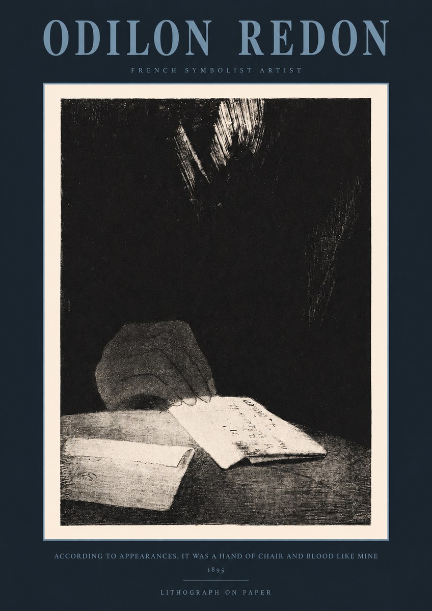 Odilon Redon According to Appearances, It Was a Hand of Chair and Blood Like Mine, No2 - Plakat